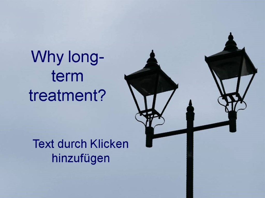 Why long- term treatment?